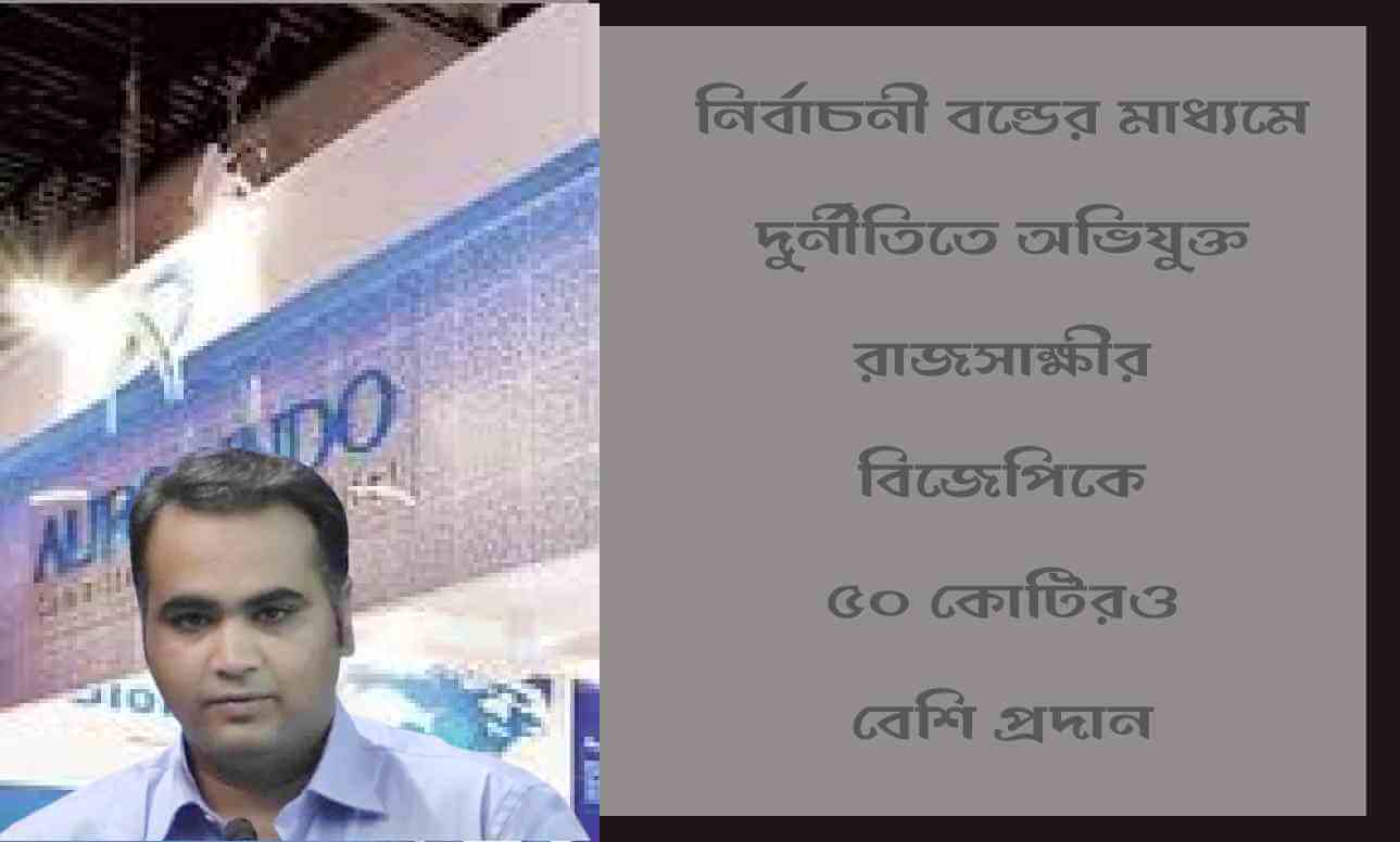 নির্বাচনী বন্ডের মাধ্যমে দুর্নীতিতে অভিযুক্ত রাজসাক্ষীর বিজেপিকে ৫০ কোটিরও বেশি প্রদান