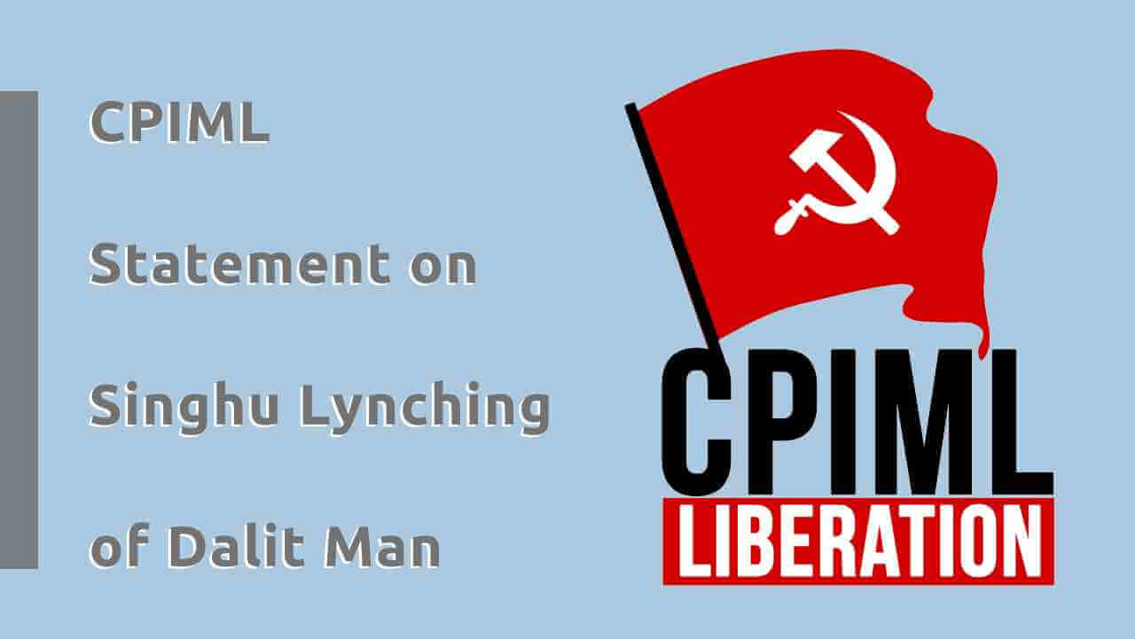 CPIML Statement on Singhu Lynching of Dalit Man